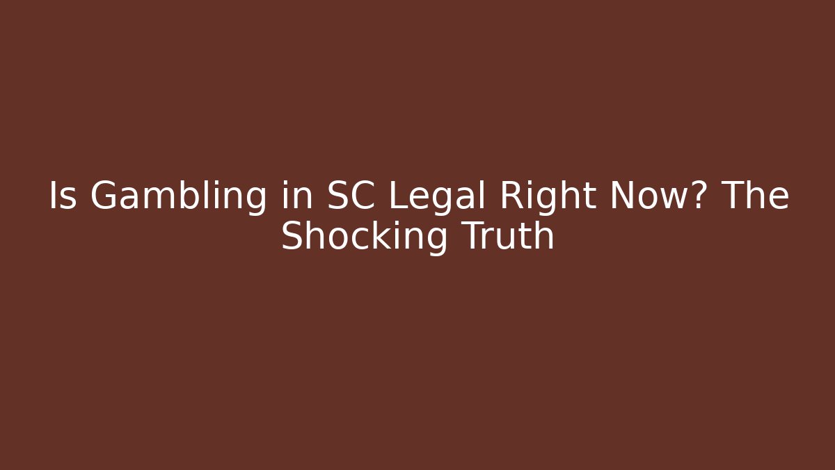 Is Gambling in SC Legal Right Now? The Shocking Truth
