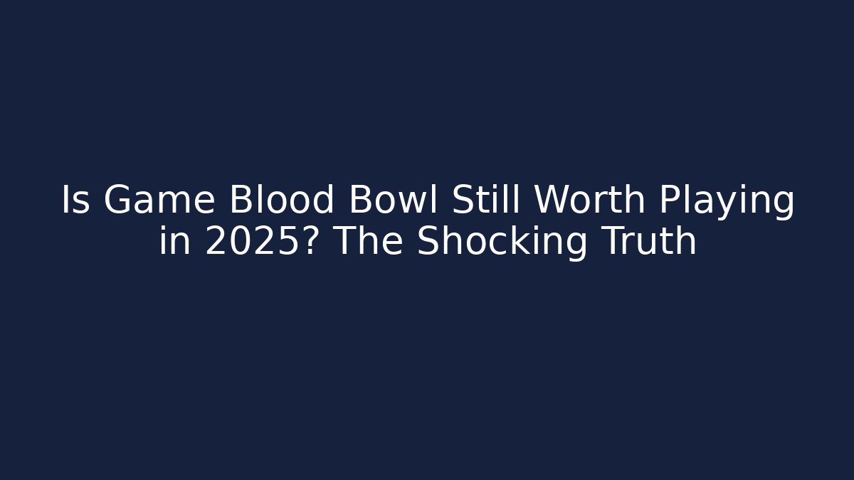 Is Game Blood Bowl Still Worth Playing in 2025? The Shocking Truth