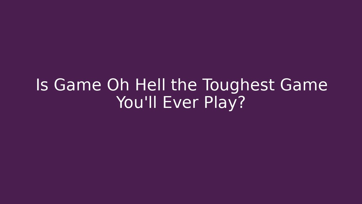 Is Game Oh Hell the Toughest Game You'll Ever Play?