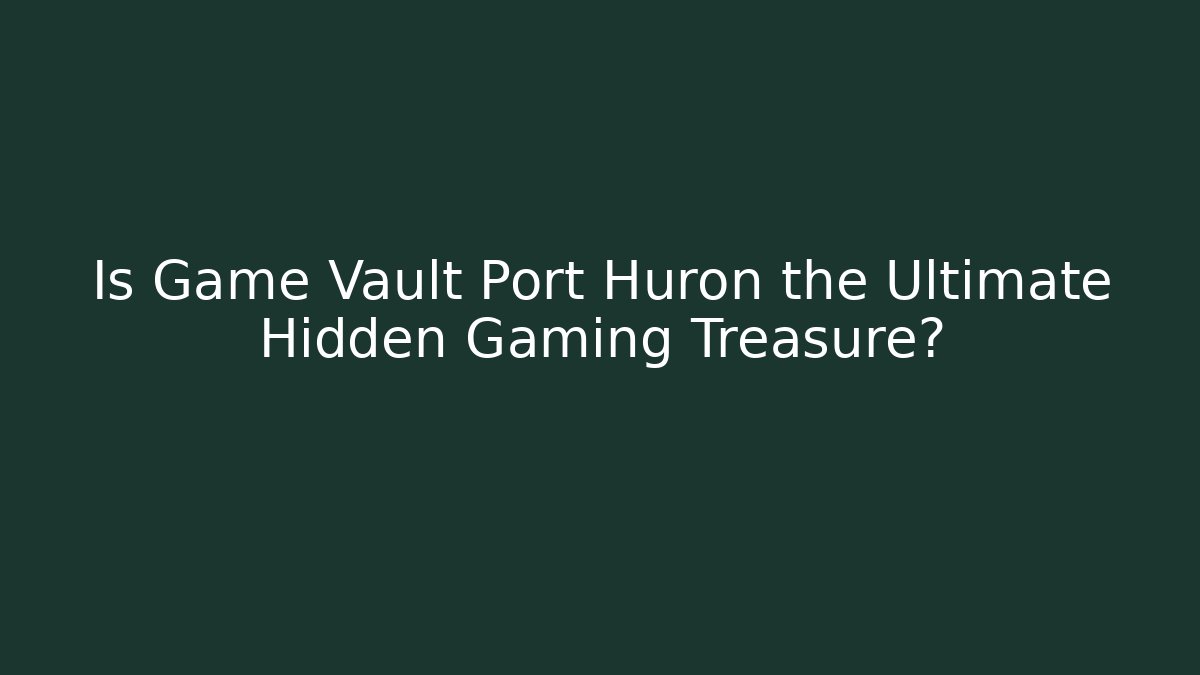 Is Game Vault Port Huron the Ultimate Hidden Gaming Treasure?