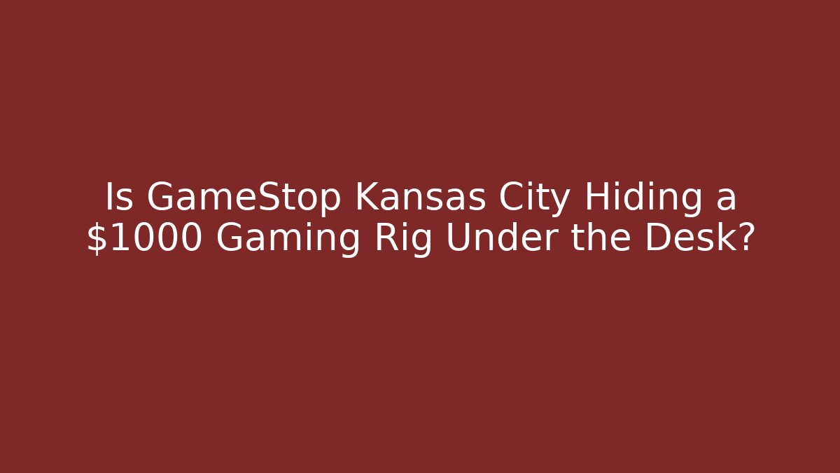 Is GameStop Kansas City Hiding a $1000 Gaming Rig Under the Desk?