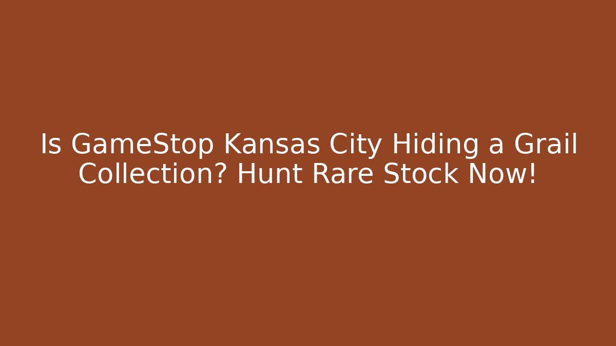Is GameStop Kansas City Hiding a Grail Collection? Hunt Rare Stock Now!