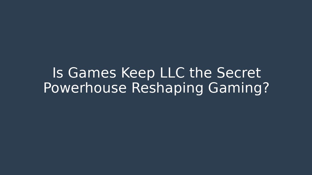 Is Games Keep LLC the Secret Powerhouse Reshaping Gaming?
