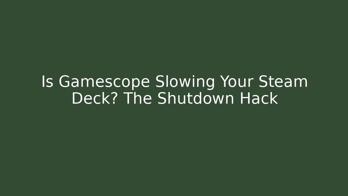 Is Gamescope Slowing Your Steam Deck? The Shutdown Hack - Create More Assets