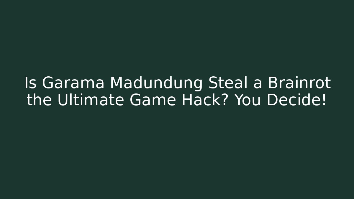 Is Garama Madundung Steal a Brainrot the Ultimate Game Hack? You Decide!