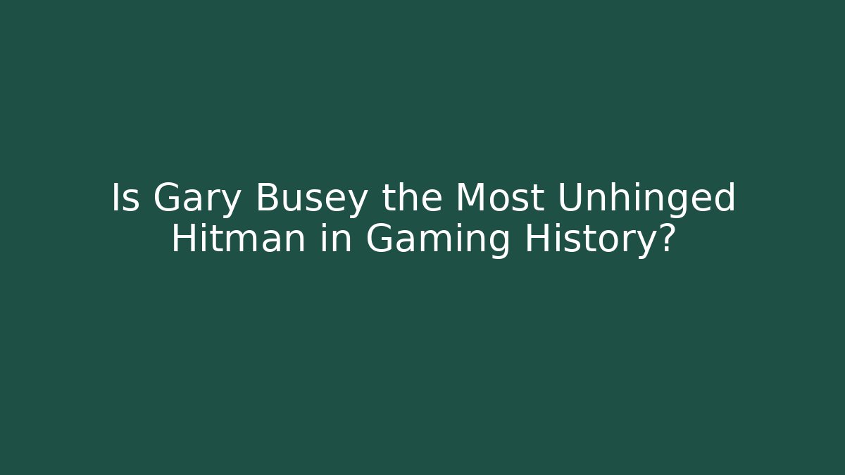 Is Gary Busey the Most Unhinged Hitman in Gaming History?