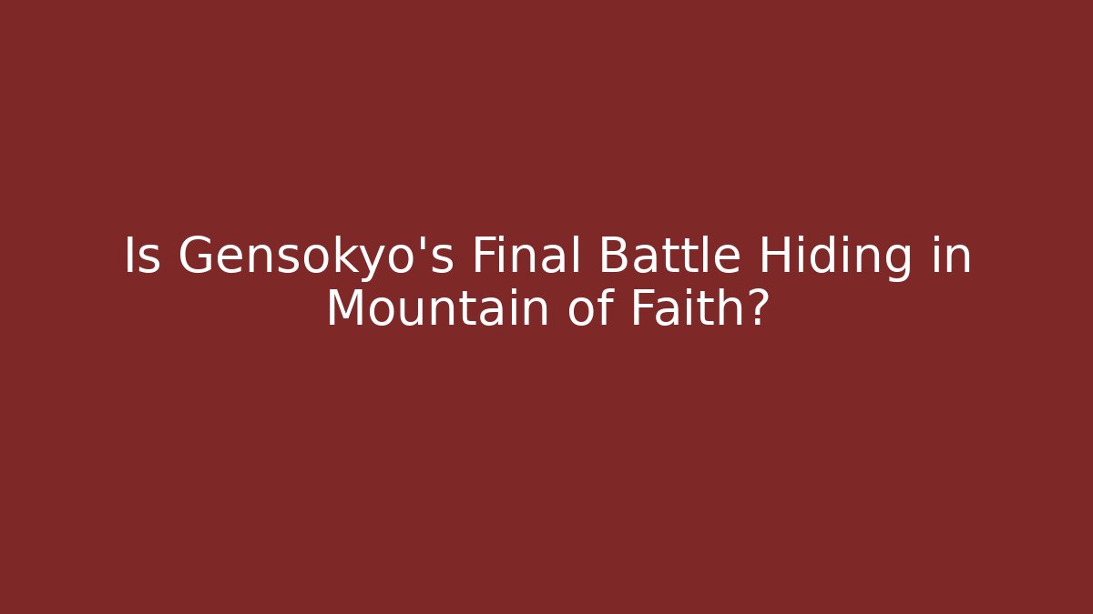 Is Gensokyo's Final Battle Hiding in Mountain of Faith?