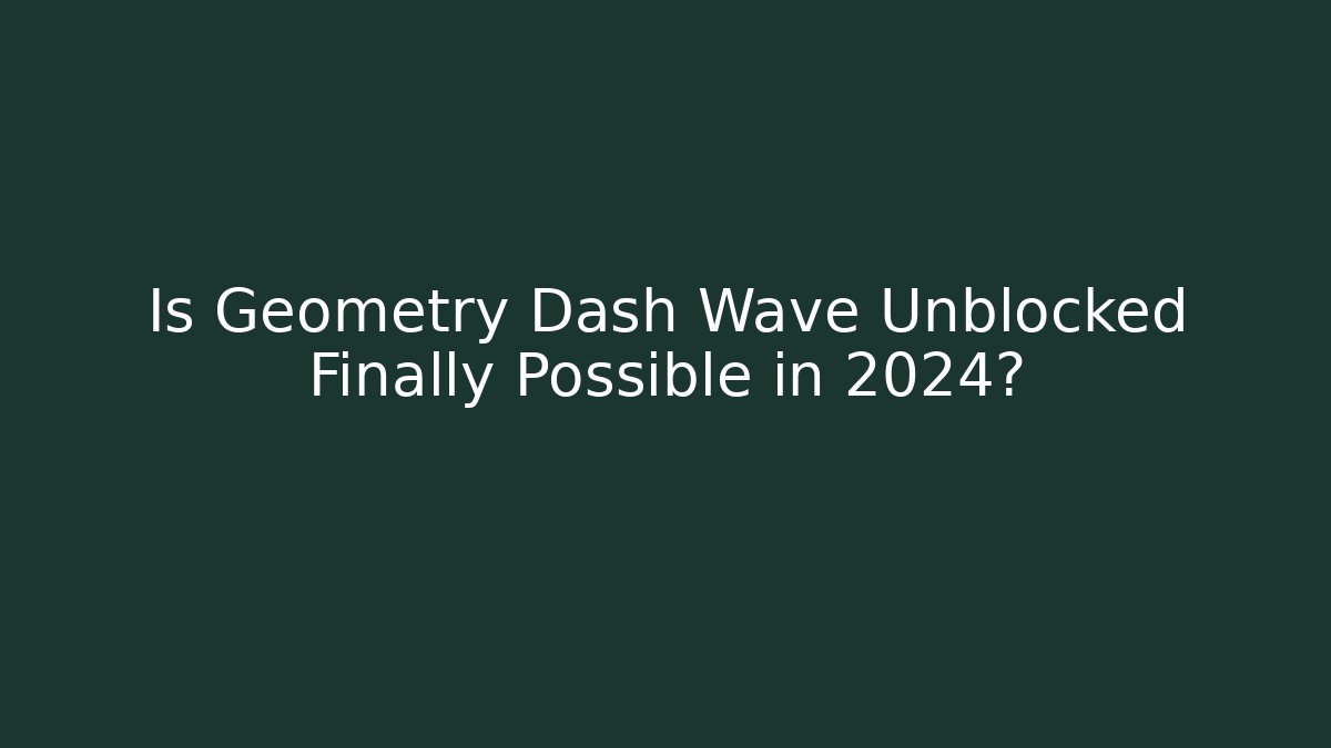 Is Geometry Dash Wave Unblocked Finally Possible in 2024? - Create More Assets