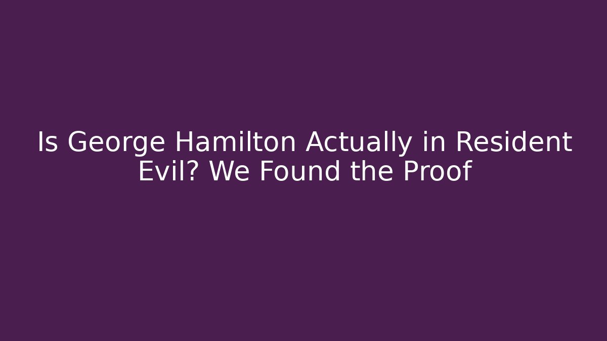 Is George Hamilton Actually in Resident Evil? We Found the Proof