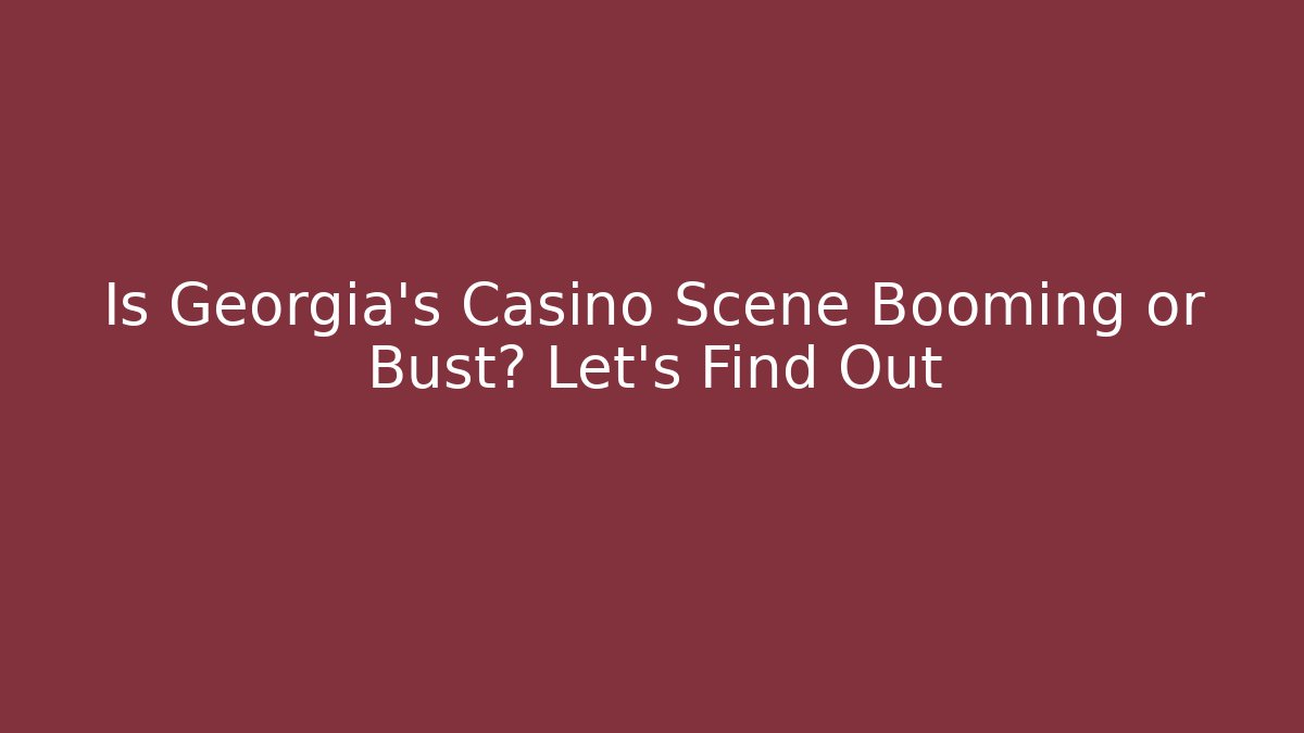 Is Georgia's Casino Scene Booming or Bust? Let's Find Out