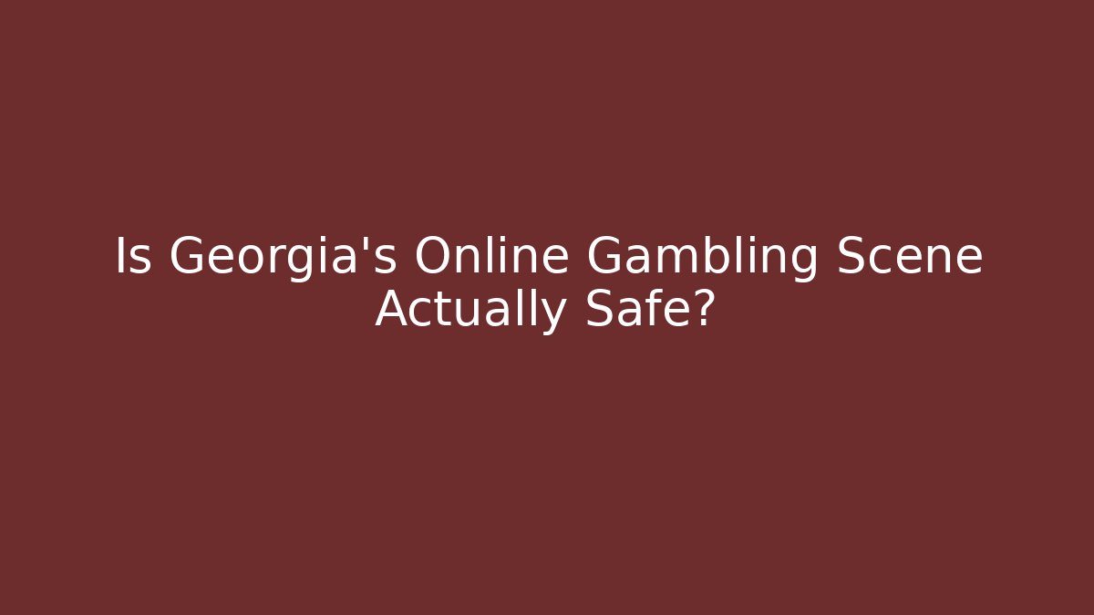Is Georgia's Online Gambling Scene Actually Safe?