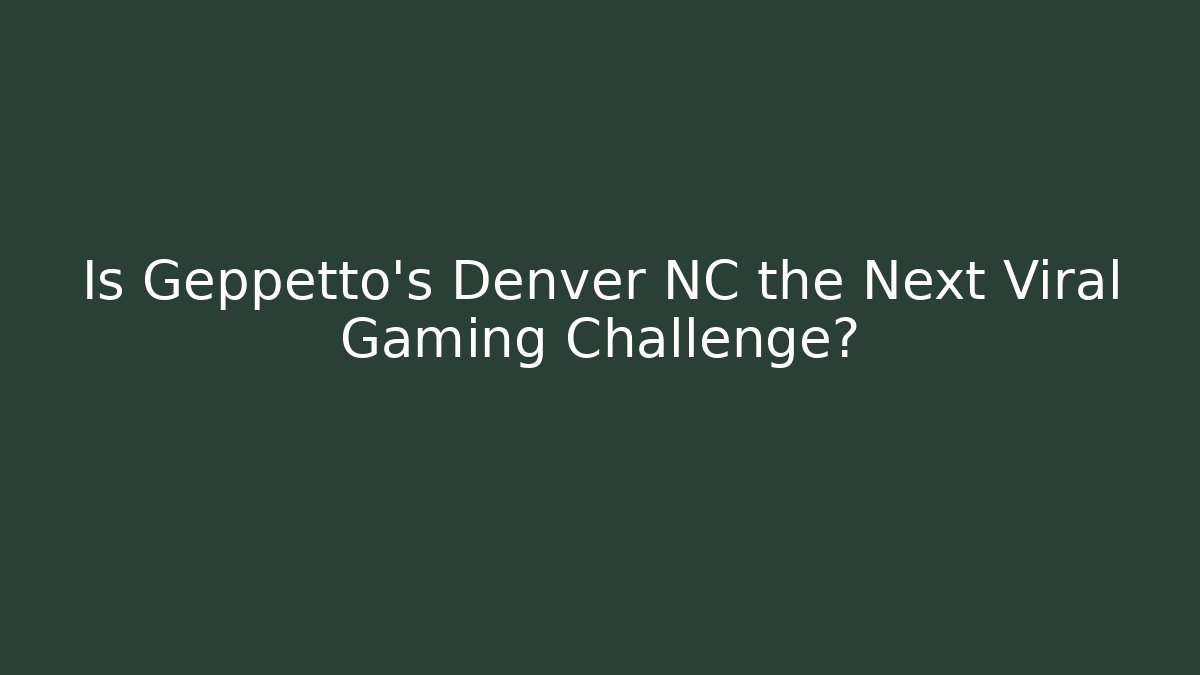 Is Geppetto's Denver NC the Next Viral Gaming Challenge?