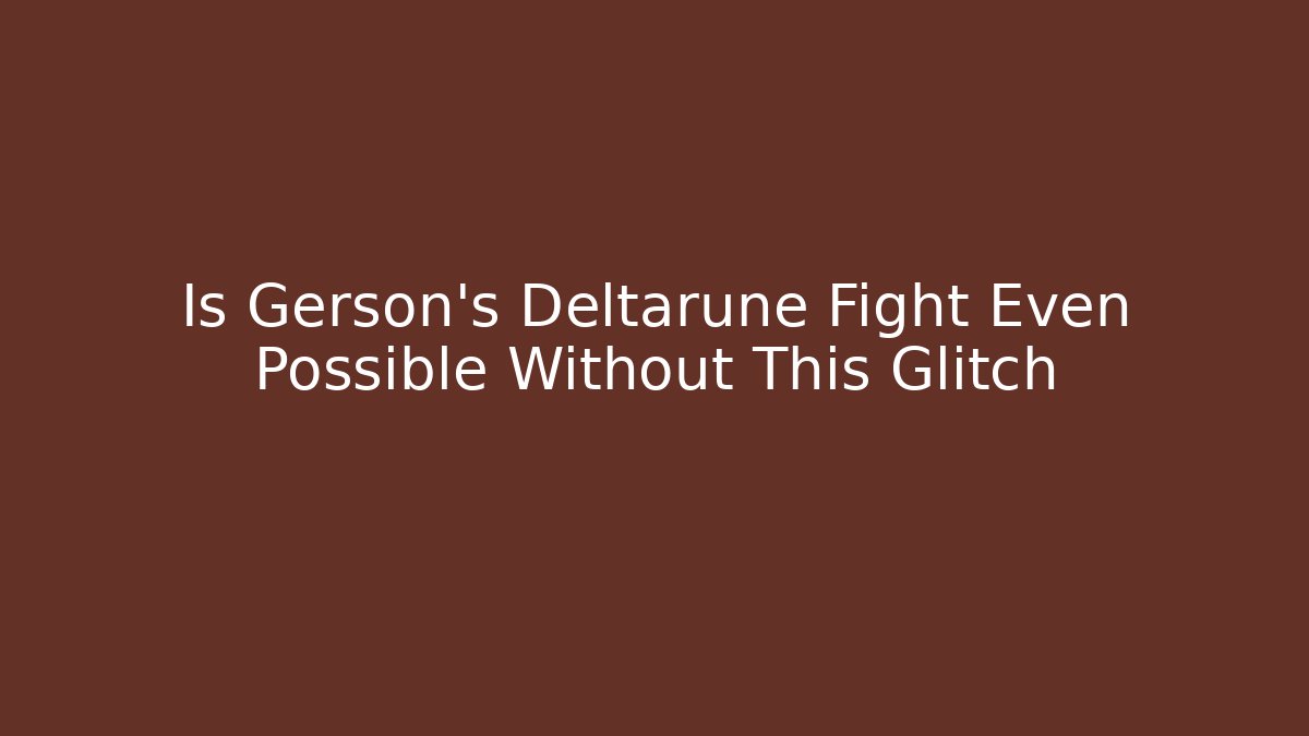 Is Gerson's Deltarune Fight Even Possible Without This Glitch