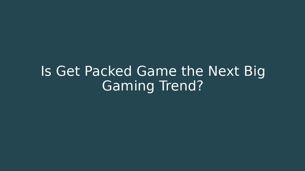 Is Get Packed Game the Next Big Gaming Trend? - Create More Assets