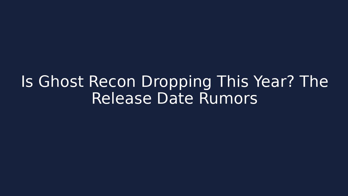 Is Ghost Recon Dropping This Year? The Release Date Rumors - Create More Assets