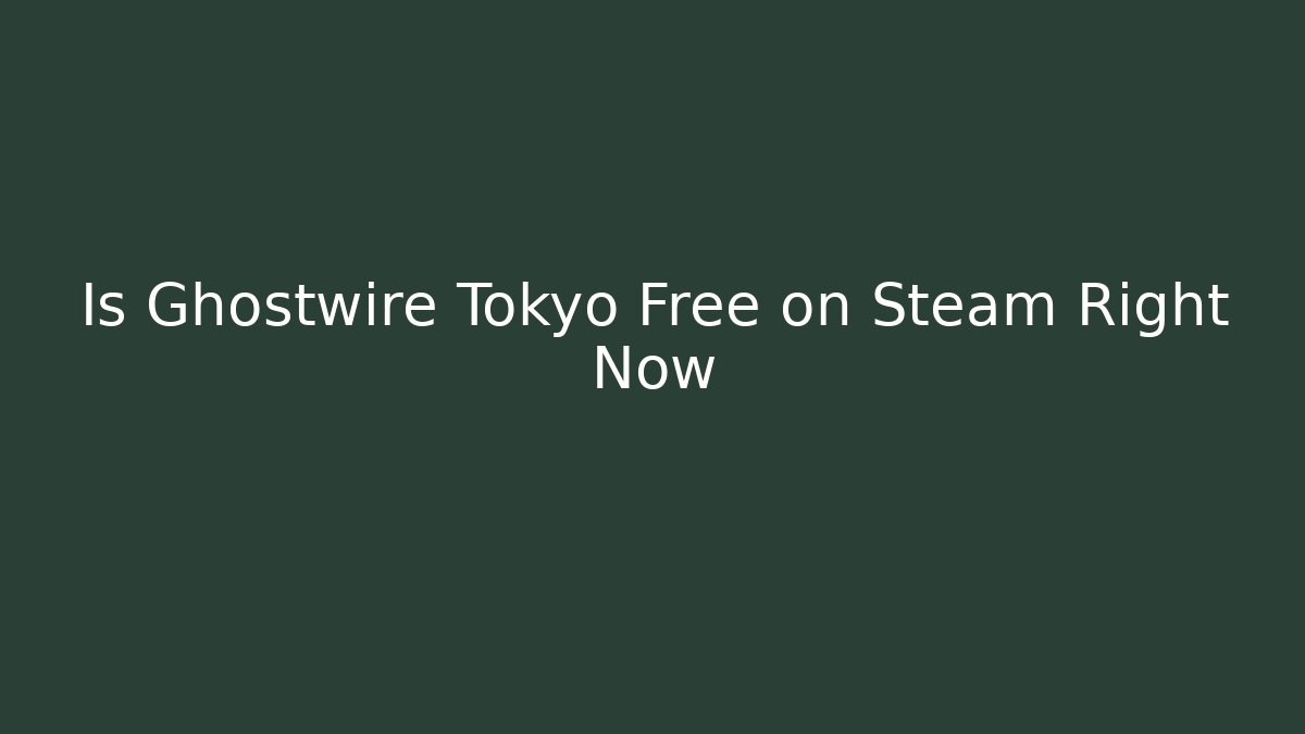 Is Ghostwire Tokyo Free on Steam Right Now