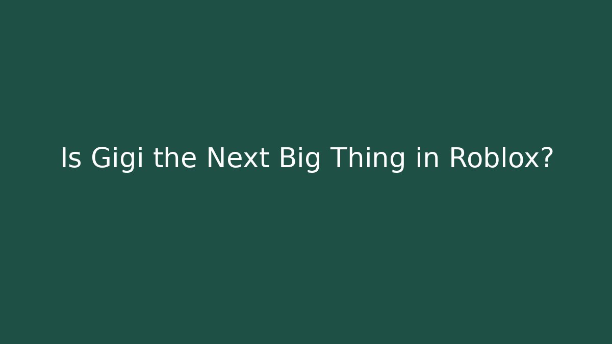 Is Gigi the Next Big Thing in Roblox?