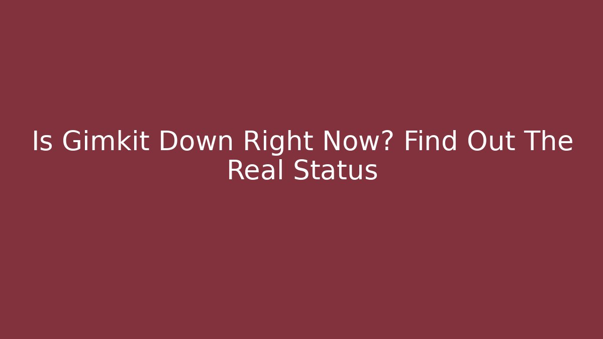 Is Gimkit Down Right Now? Find Out The Real Status