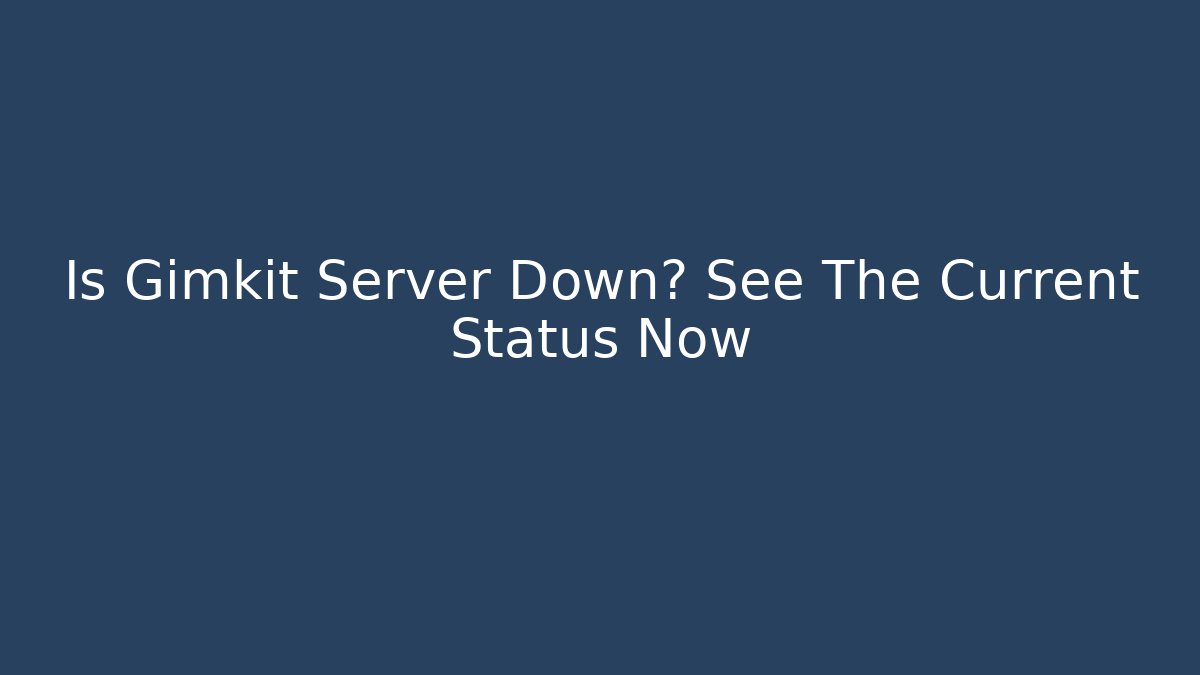 Is Gimkit Server Down? See The Current Status Now - Create More Assets
