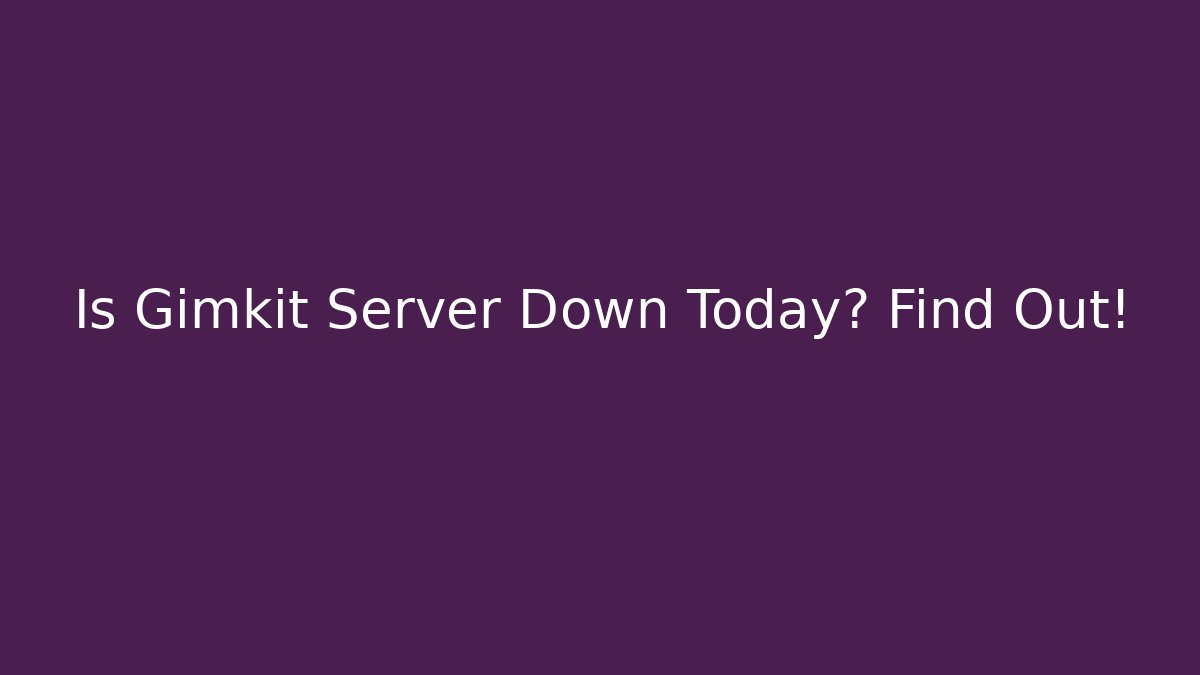 Is Gimkit Server Down Today? Find Out!