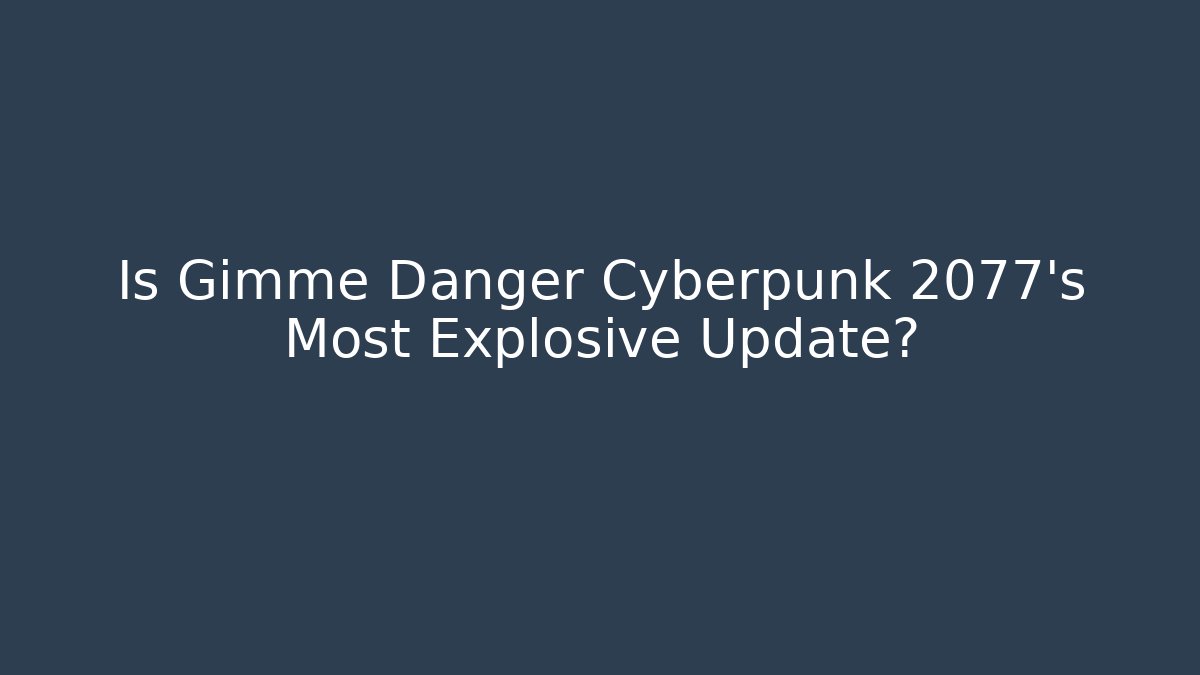 Is Gimme Danger Cyberpunk 2077's Most Explosive Update?