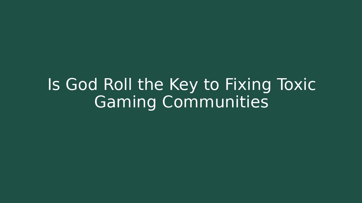 Is God Roll the Key to Fixing Toxic Gaming Communities