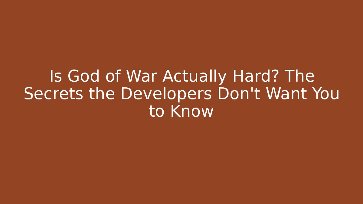 Is God of War Actually Hard? The Secrets the Developers Don’t Want You to Know