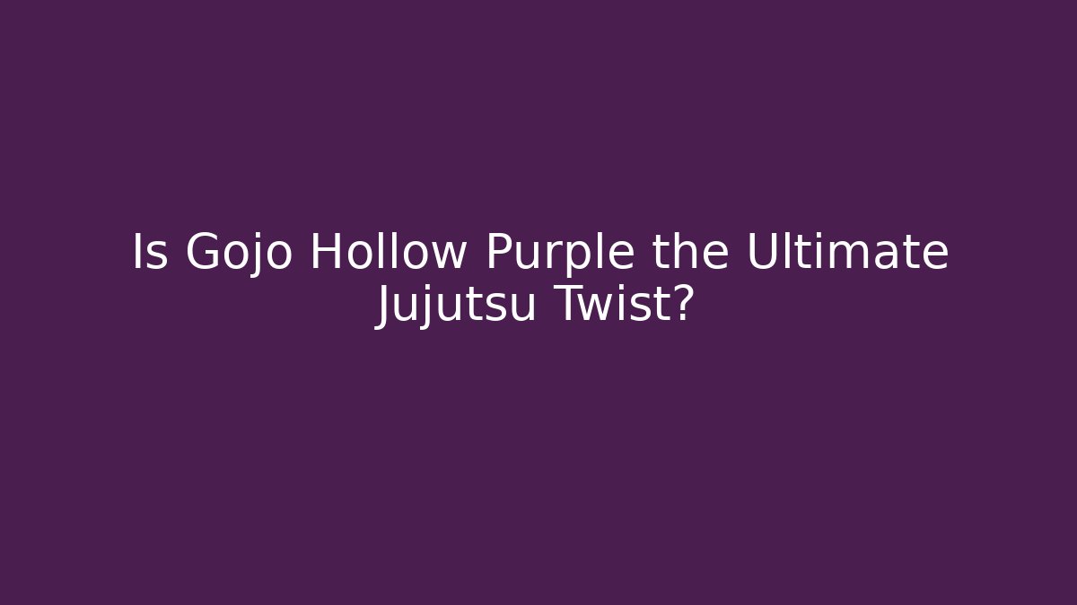 Is Gojo Hollow Purple the Ultimate Jujutsu Twist?