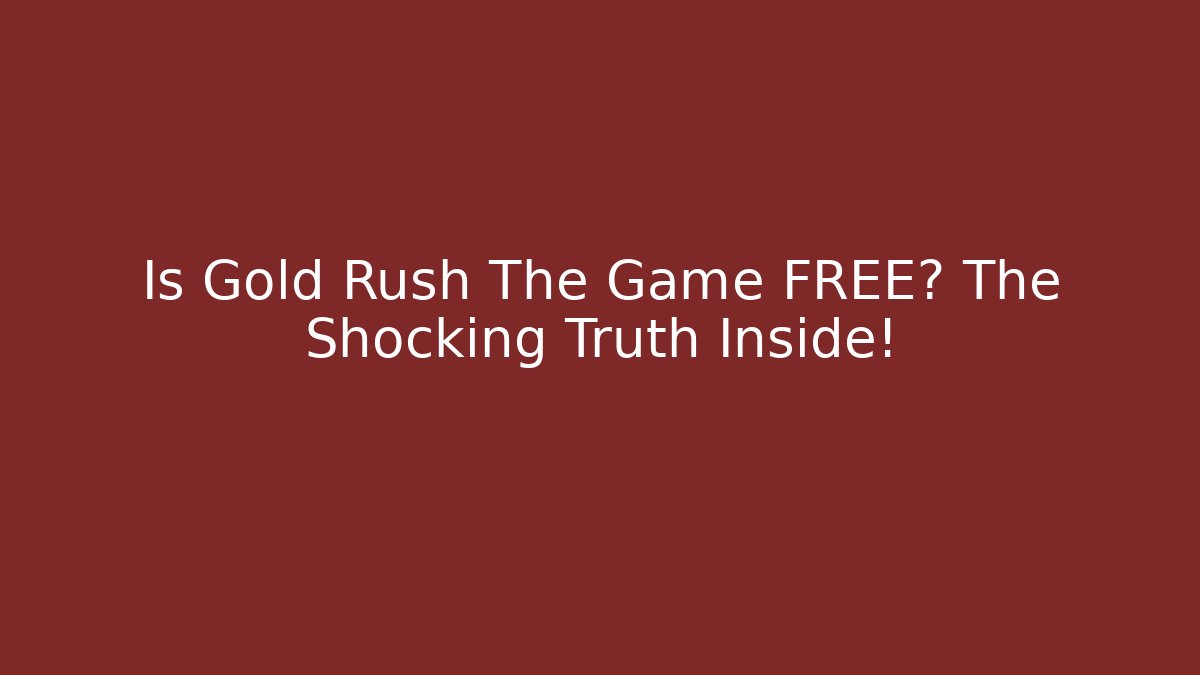 Is Gold Rush The Game FREE? The Shocking Truth Inside!