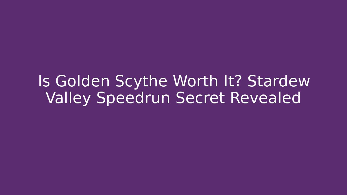 Is Golden Scythe Worth It? Stardew Valley Speedrun Secret Revealed