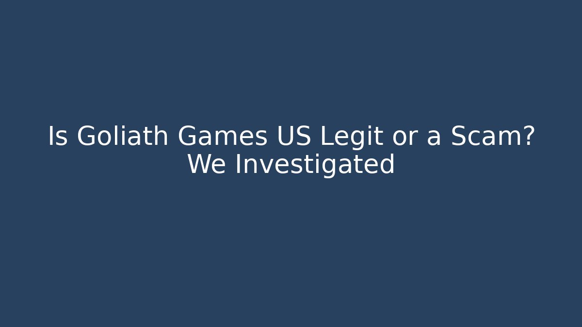 Is Goliath Games US Legit or a Scam? We Investigated