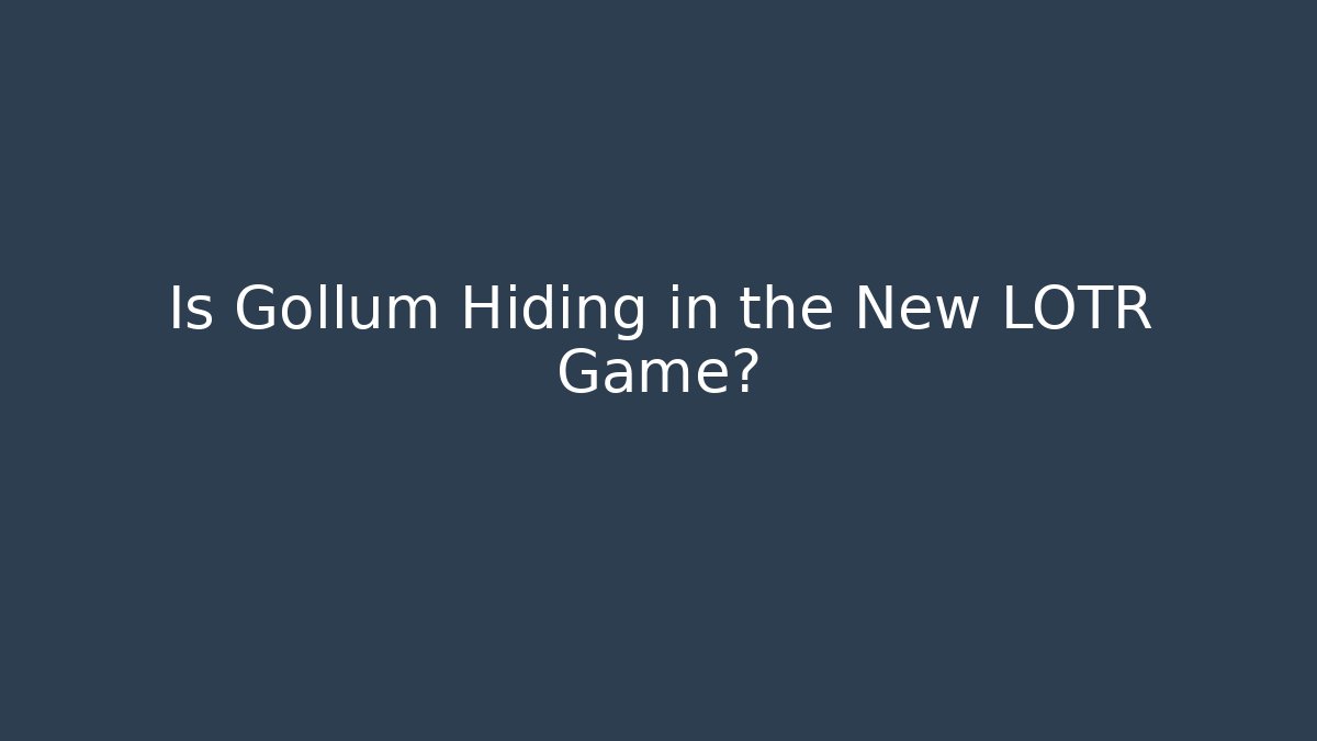 Is Gollum Hiding in the New LOTR Game?