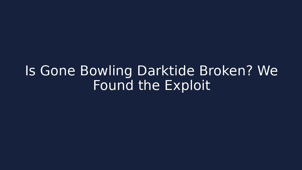 Is Gone Bowling Darktide Broken? We Found the Exploit - Create More Assets