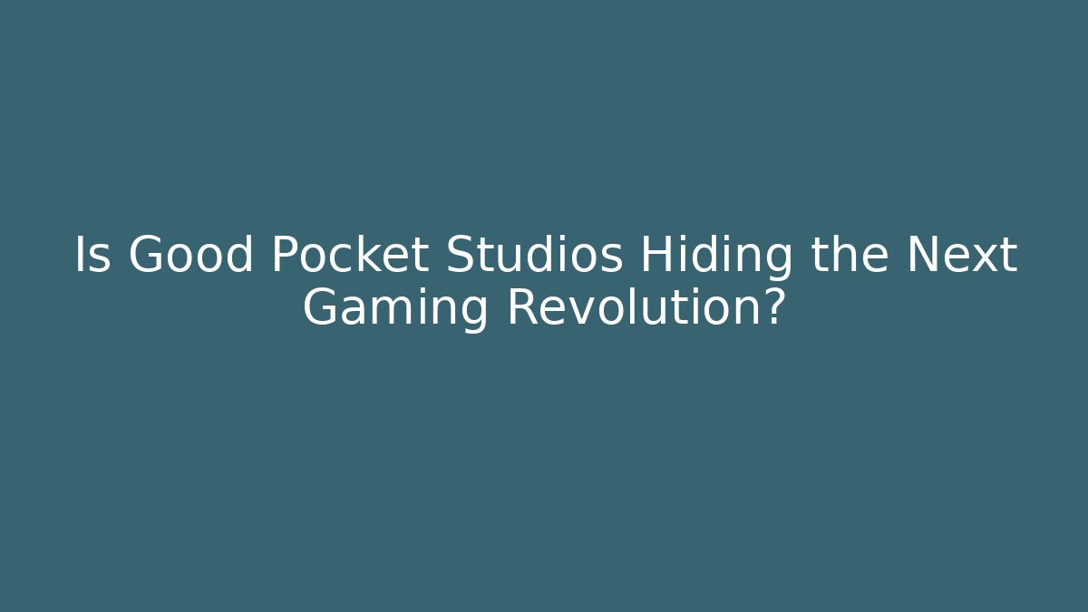 Is Good Pocket Studios Hiding the Next Gaming Revolution?