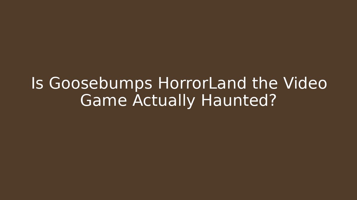Is Goosebumps HorrorLand the Video Game Actually Haunted?