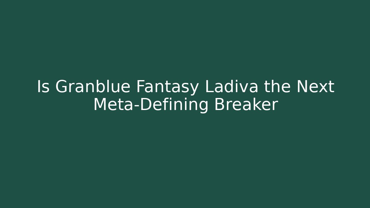 Is Granblue Fantasy Ladiva the Next Meta-Defining Breaker