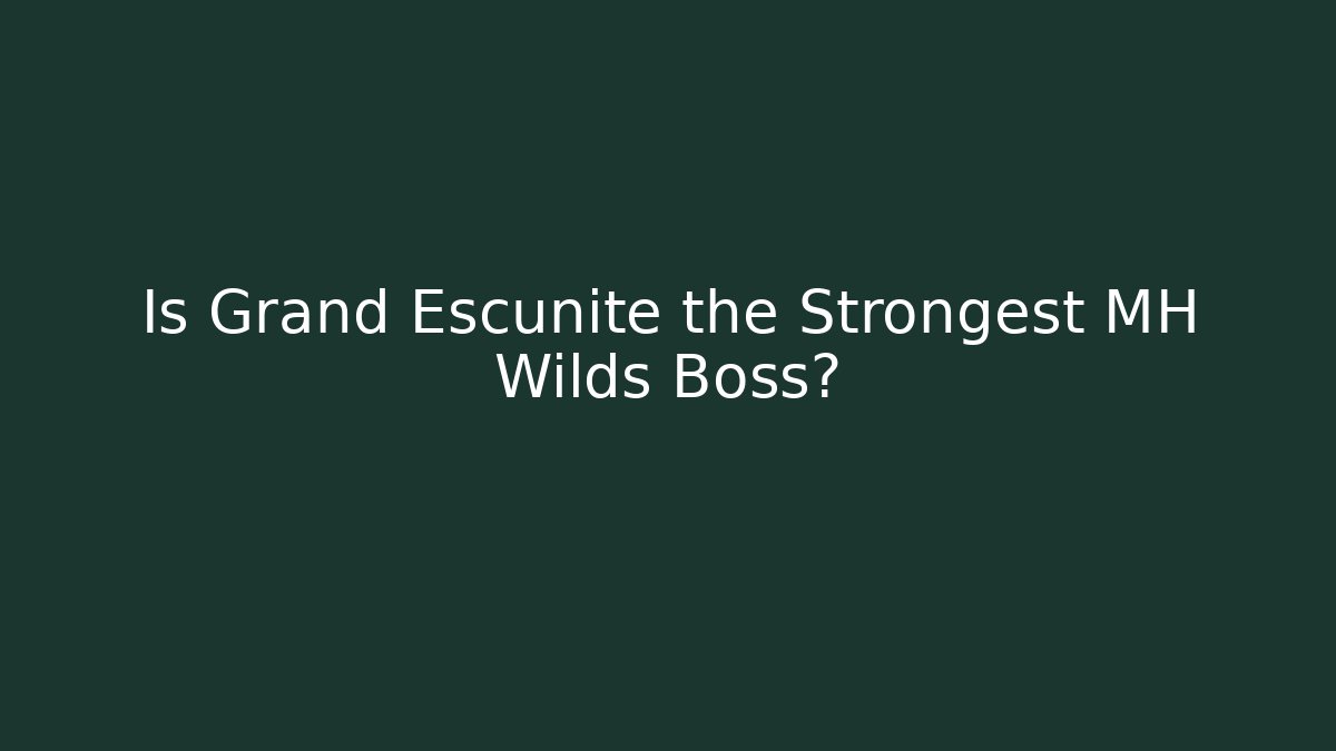 Is Grand Escunite the Strongest MH Wilds Boss?