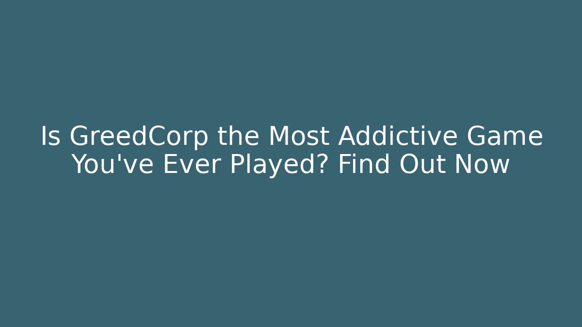 Is GreedCorp the Most Addictive Game You've Ever Played? Find Out Now
