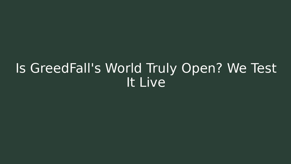 Is GreedFall's World Truly Open? We Test It Live