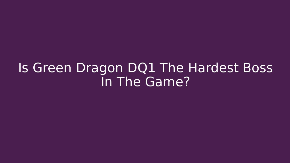 Is Green Dragon DQ1 The Hardest Boss In The Game?