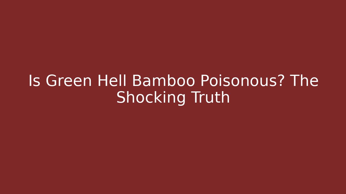 Is Green Hell Bamboo Poisonous? The Shocking Truth - Create More Assets