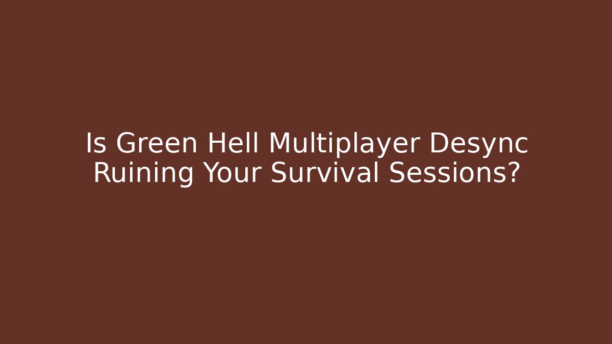 Is Green Hell Multiplayer Desync Ruining Your Survival Sessions? - Create More Assets