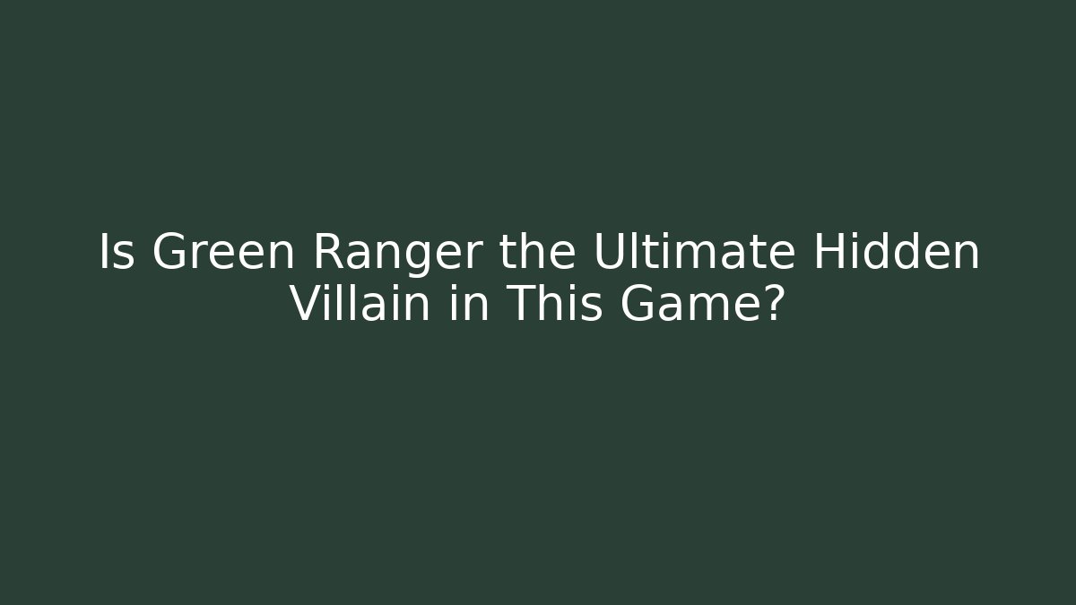 Is Green Ranger the Ultimate Hidden Villain in This Game?