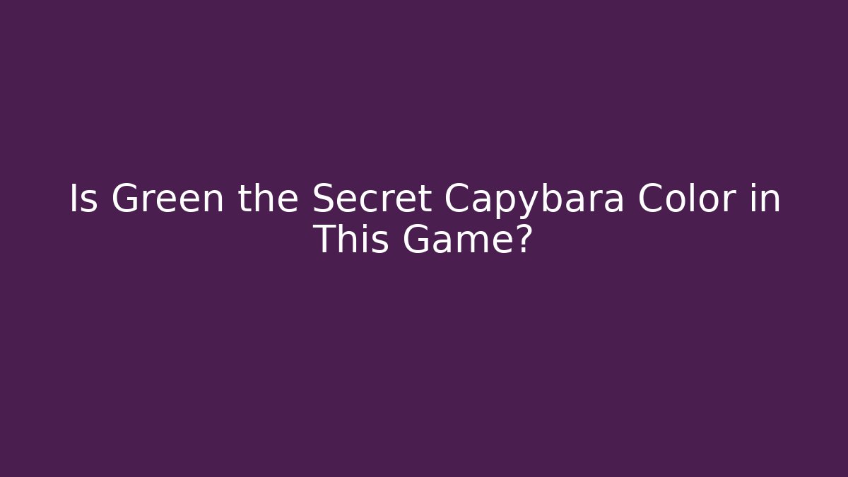 Is Green the Secret Capybara Color in This Game?