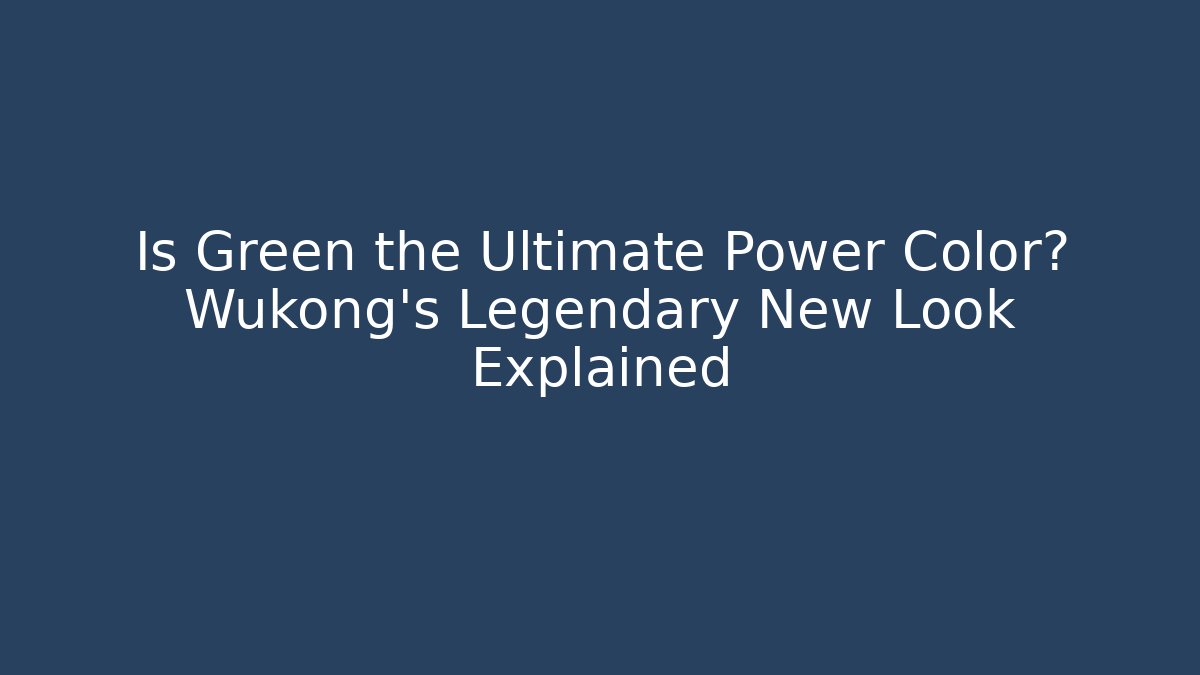 Is Green the Ultimate Power Color? Wukong's Legendary New Look Explained