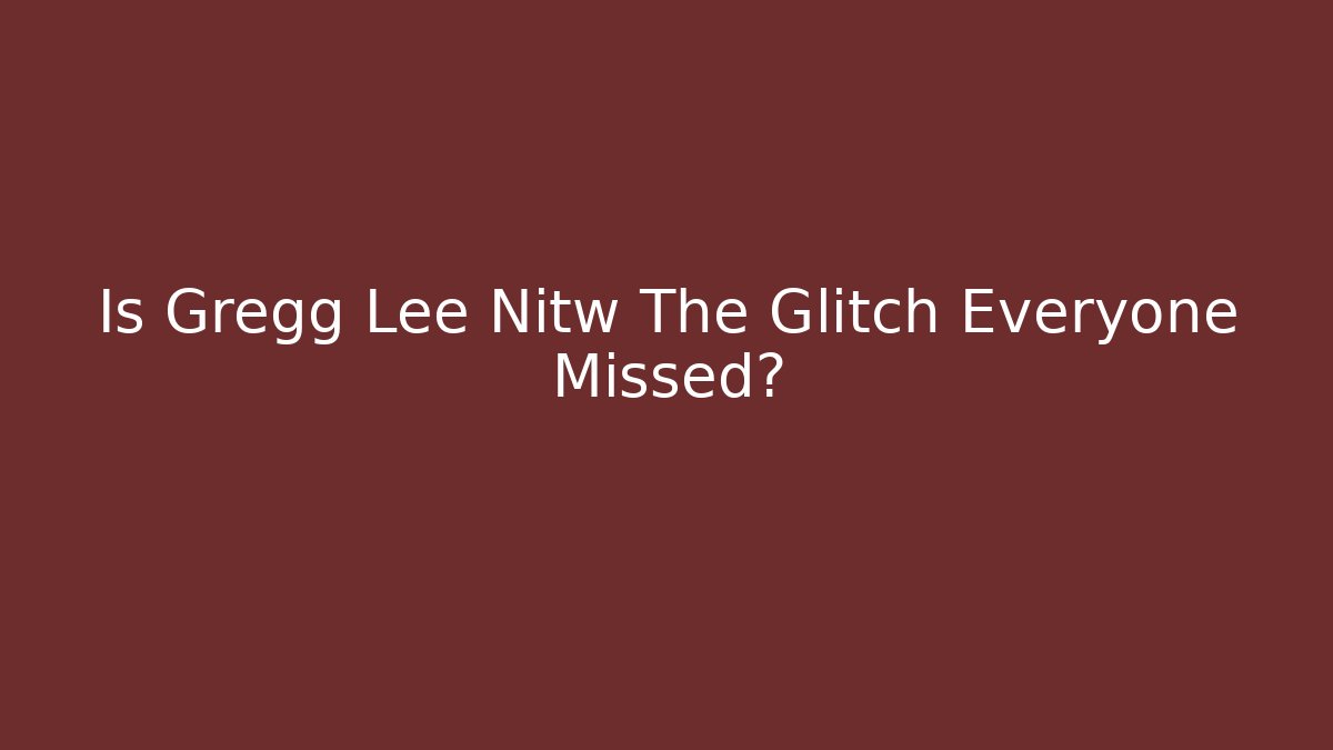 Is Gregg Lee Nitw The Glitch Everyone Missed?