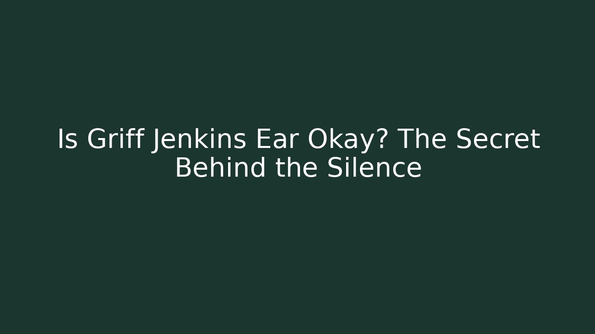 Is Griff Jenkins Ear Okay? The Secret Behind the Silence