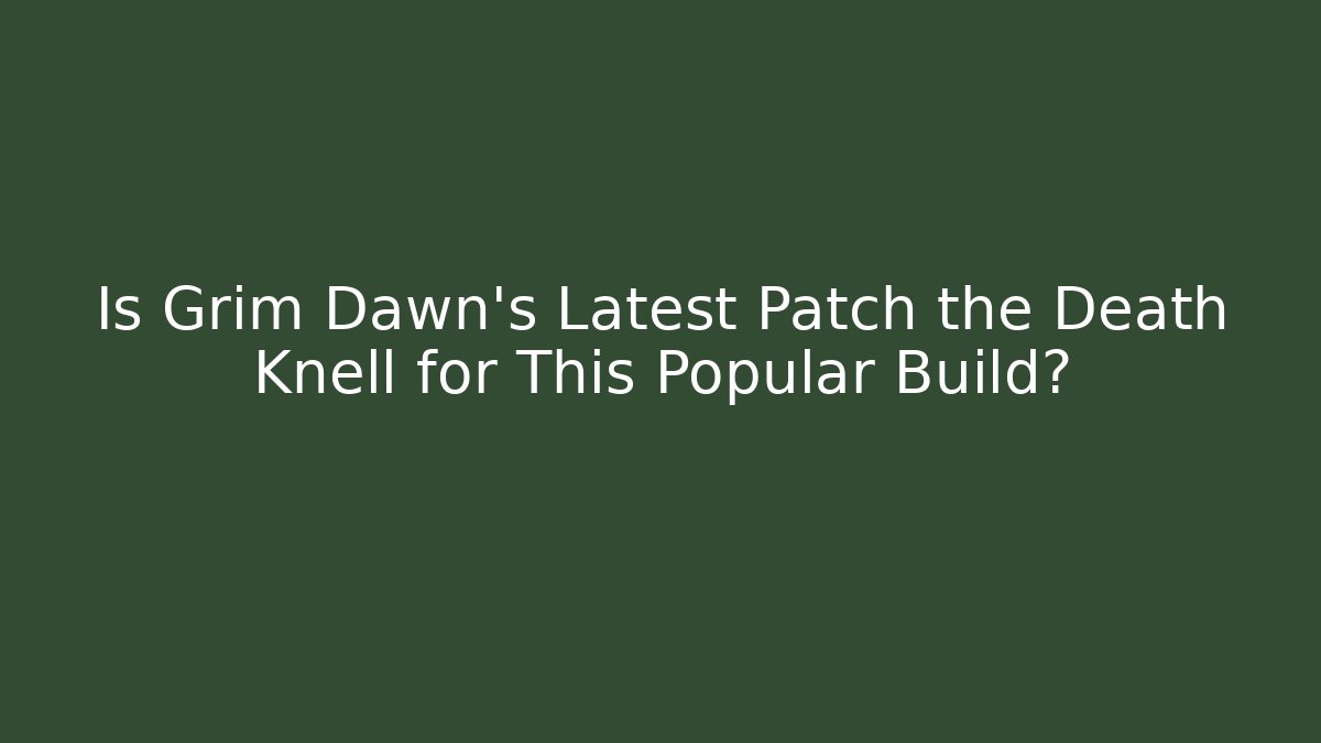 Is Grim Dawn’s Latest Patch the Death Knell for This Popular Build?