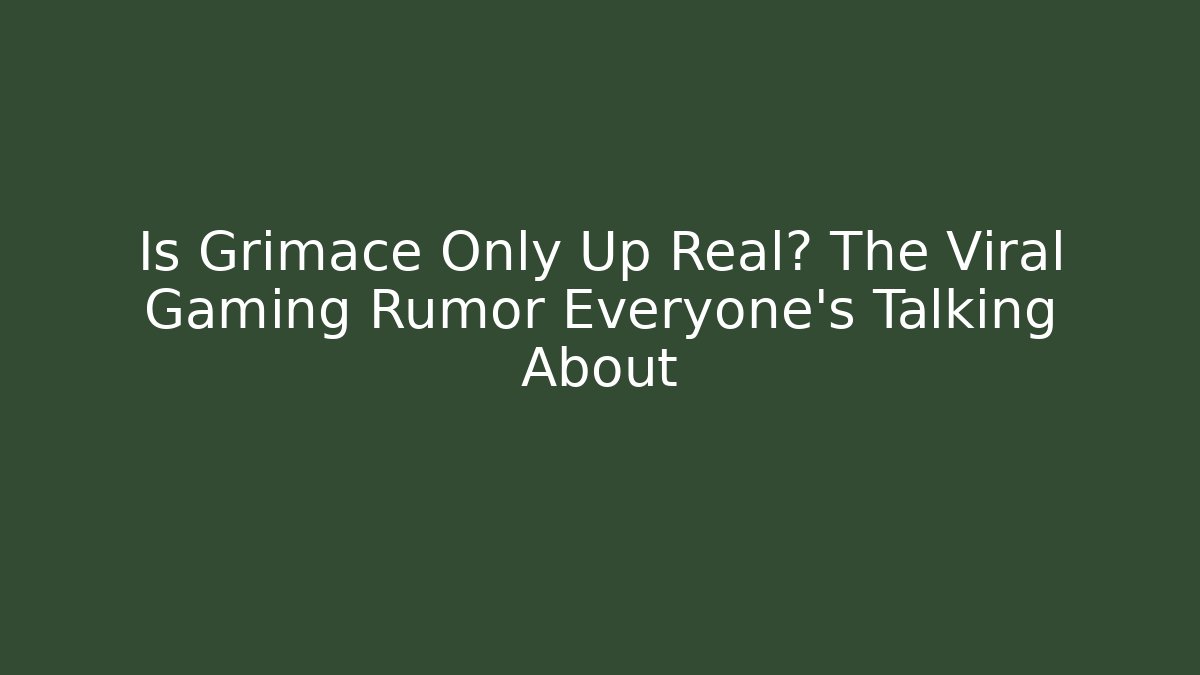 Is Grimace Only Up Real? The Viral Gaming Rumor Everyone's Talking About