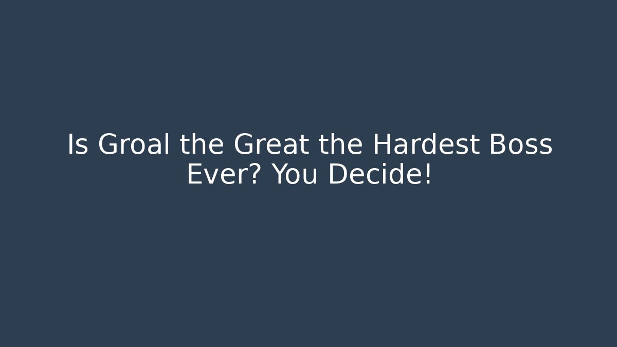 Is Groal the Great the Hardest Boss Ever? You Decide!